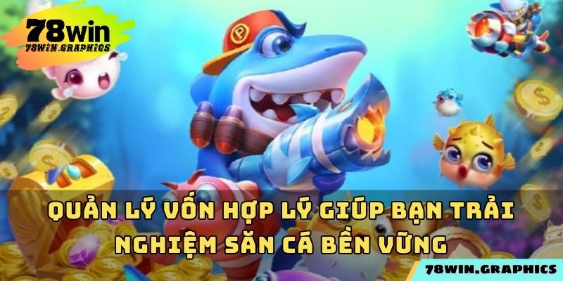 Quản lý vốn hợp lý giúp bạn trải nghiệm săn cá bền vững