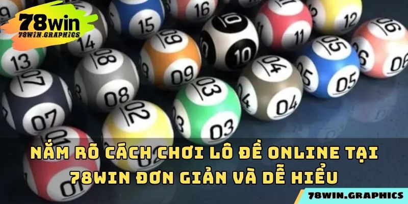 Nắm rõ cách chơi lô đề online tại 78win đơn giản và dễ hiểu