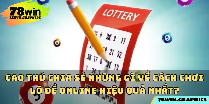 Cao thủ chia sẻ những gì về cách chơi lô đề online hiệu quả nhất?