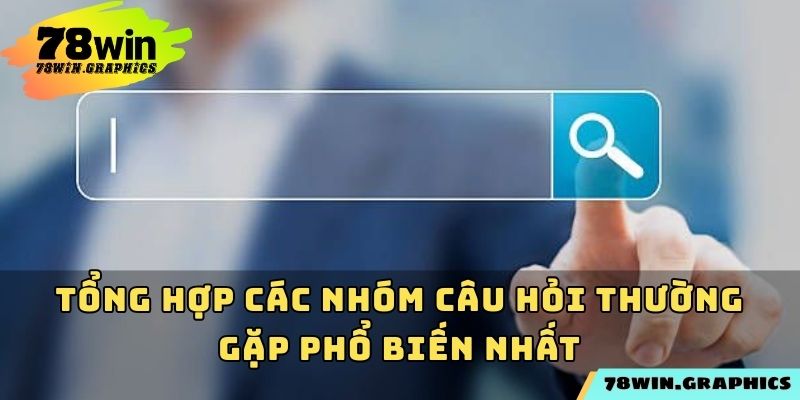 Tổng hợp các nhóm câu hỏi thường gặp phổ biến nhất