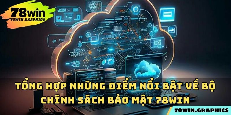 Tổng hợp những điểm nổi bật về bộ chính sách bảo mật 78win