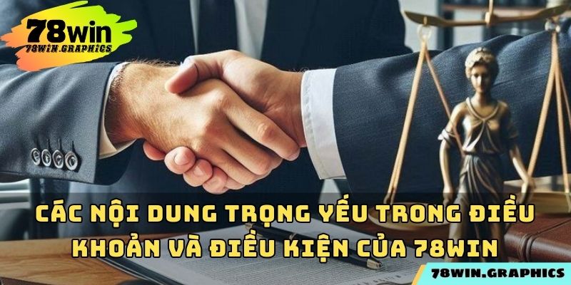 Các nội dung trọng yếu trong điều khoản và điều kiện của 78win