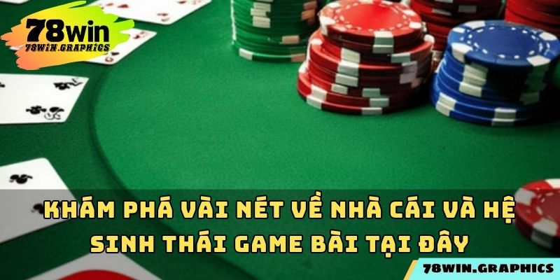 Khám phá vài nét về nhà cái và hệ sinh thái game bài tại đây