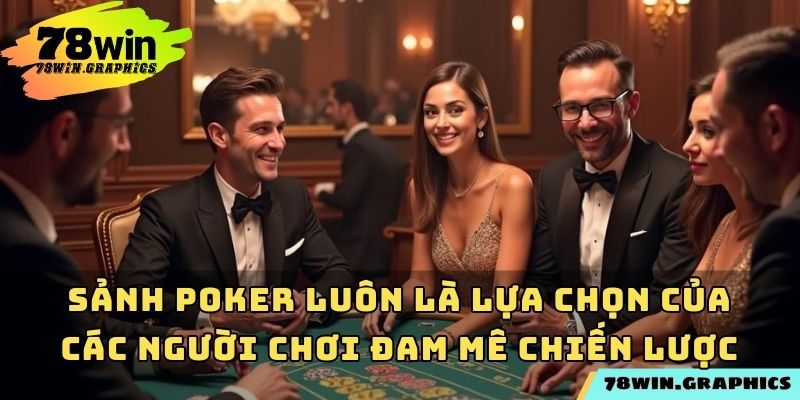 Sảnh Poker luôn là lựa chọn của các người chơi đam mê chiến lược