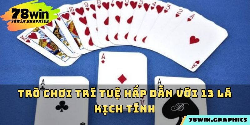 Trò chơi trí tuệ hấp dẫn với 13 lá kịch tính