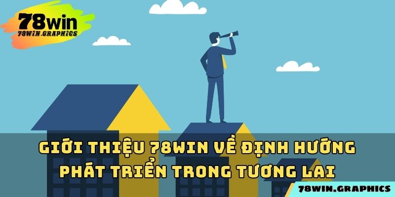 Giới thiệu 78win về định hướng phát triển trong tương lai