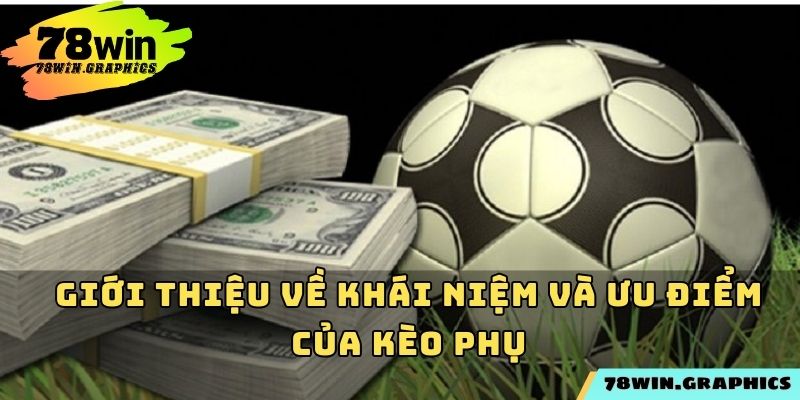 Giới thiệu về khái niệm và ưu điểm của kèo phụ