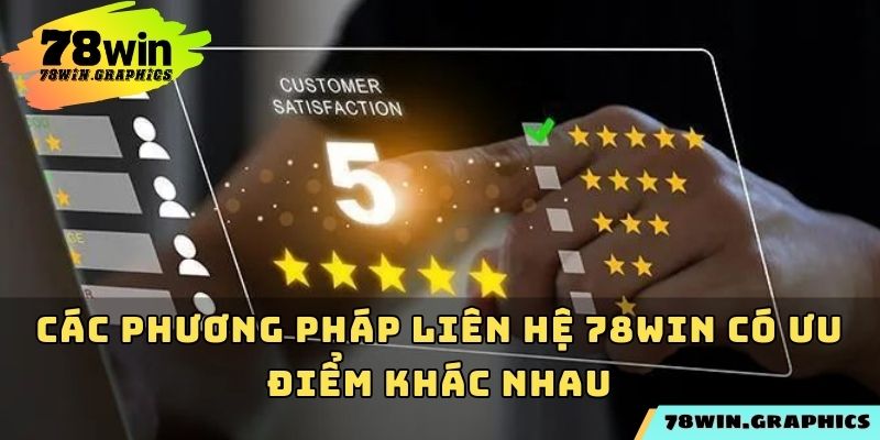 Các phương pháp liên hệ 78win có ưu điểm khác nhau