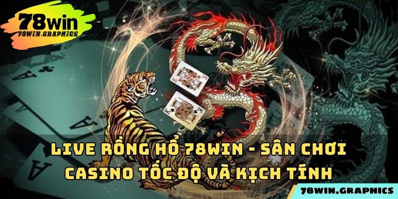 Live Rồng Hổ 78win