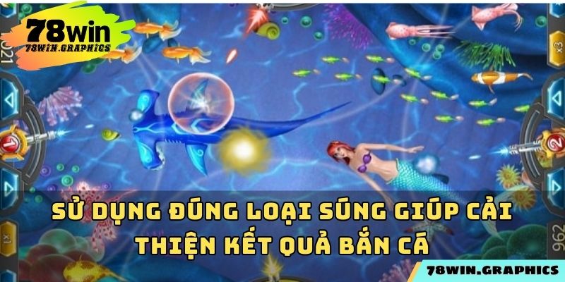 Sử dụng đúng loại súng giúp cải thiện kết quả bắn cá