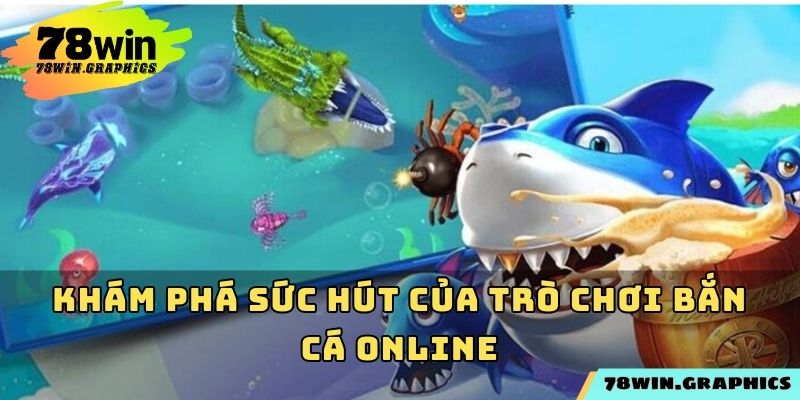 Khám phá sức hút của trò chơi bắn cá online