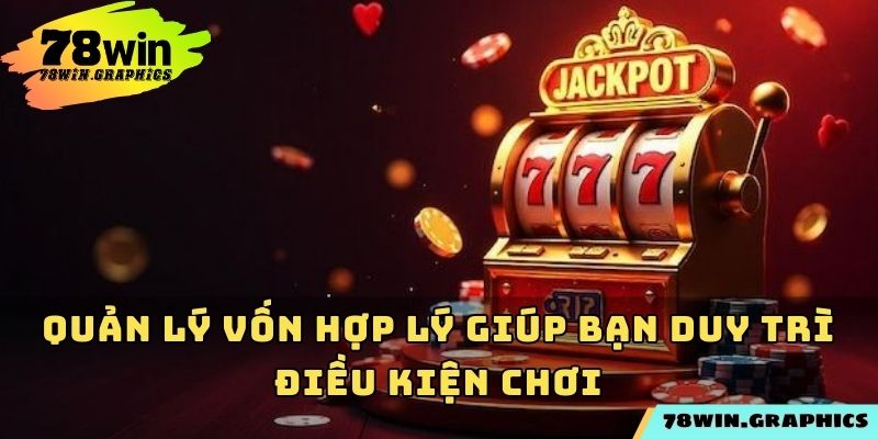 Quản lý vốn hợp lý giúp bạn duy trì điều kiện chơi