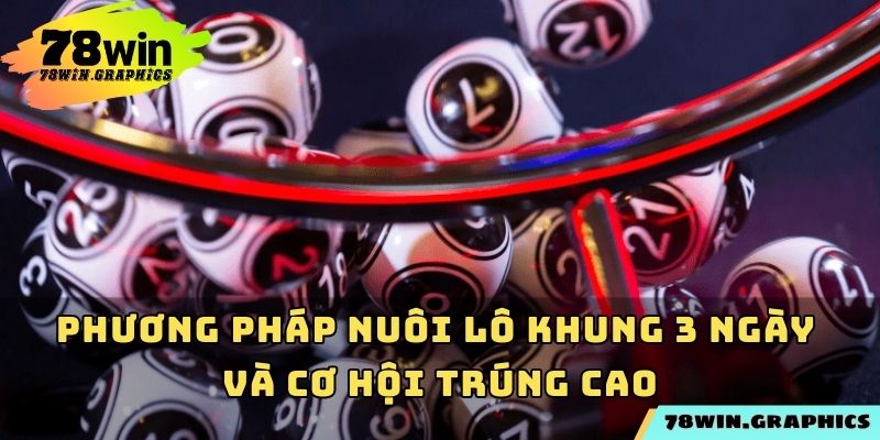 Phương pháp nuôi lô khung 3 ngày và cơ hội trúng cao