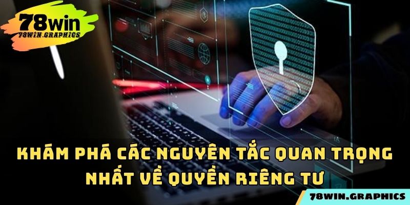 Khám phá các nguyên tắc quan trọng nhất về quyền riêng tư