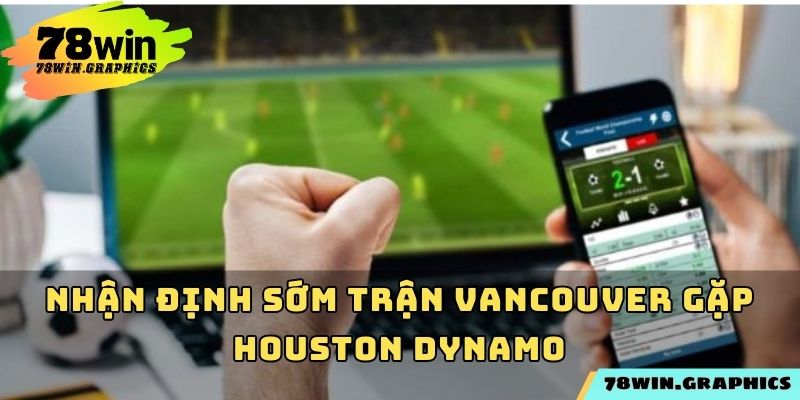 Nhận định sớm trận Vancouver gặp Houston Dynamo