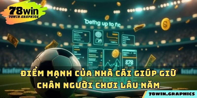 Điểm mạnh của nhà cái giúp giữ chân người chơi lâu năm