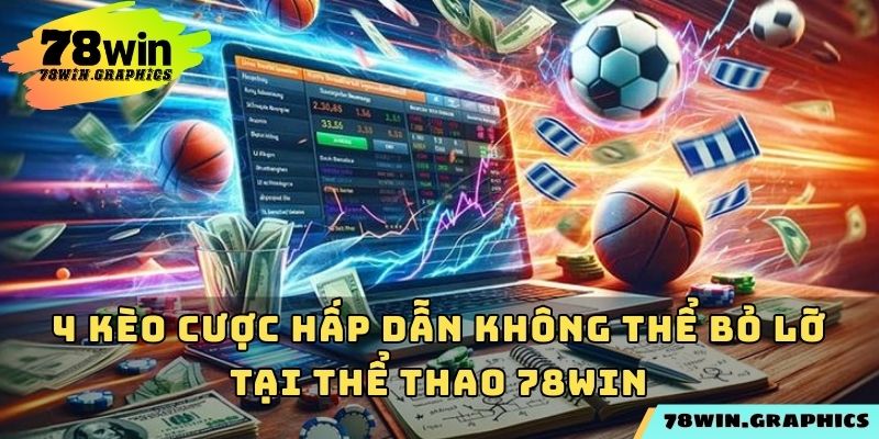4 kèo cược hấp dẫn không thể bỏ lỡ tại thể thao 78win