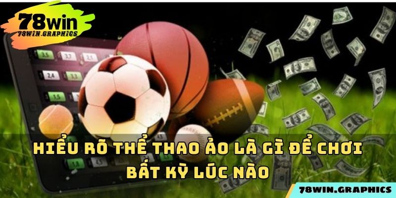 Hiểu rõ thể thao ảo là gì để chơi bất kỳ lúc nào