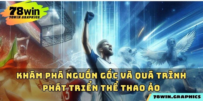Khám phá nguồn gốc và quá trình phát triển thể thao ảo