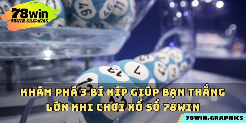 Khám phá 3 bí kíp giúp bạn thắng lớn khi chơi xổ số 78win