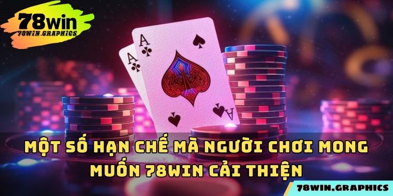 Một số hạn chế mà người chơi mong muốn 78win cải thiện