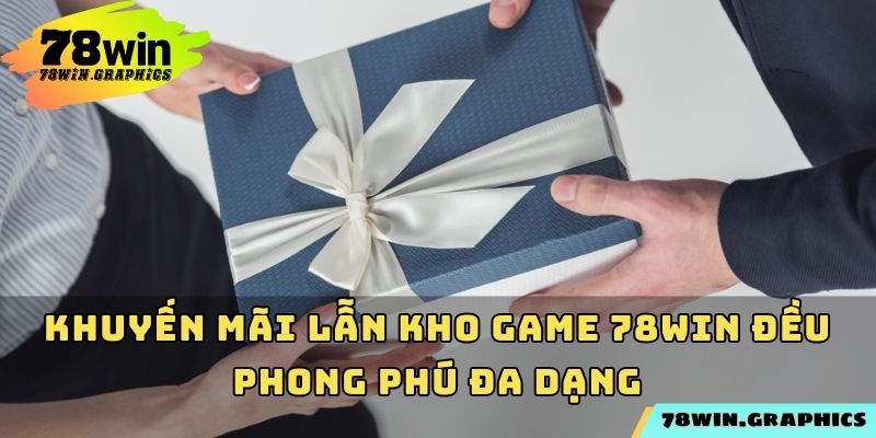 Khuyến mãi lẫn kho game 78win đều phong phú đa dạng