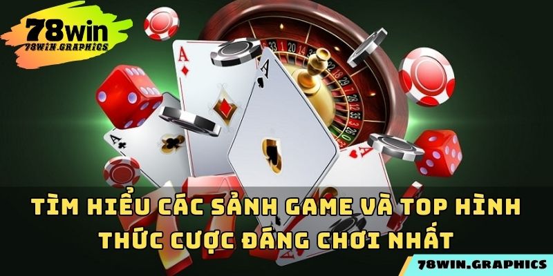 Tìm hiểu các sảnh game và top hình thức cược đáng chơi nhất